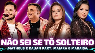 NÃO SEI SE TÔ SOLTEIRO - Matheus e Kauan part. Maiara e Maraisa 🎵 Não sei se eu tô solteiro mais