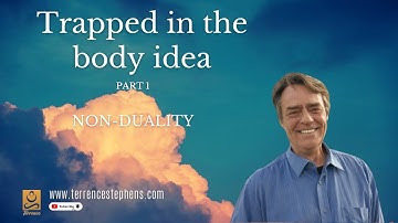 Trapped in the body idea Part 1. Terrence Stephens Non-Duality.