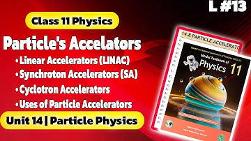 Particle Accelerators | Class 11 Physics NBF | Chapter 14: Particle Physics | National Book Foundati