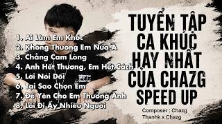 TUYỂN TẬP CA KHÚC HAY NHẤT CỦA CHAZG SPEED UP | CHAZG x THANHK |ai làm em khóc,chang cam long