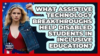 What Assistive Technology Breakthroughs Help Disabled Students In Inclusive Education?