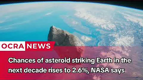 Chances of asteroid striking Earth in the next decade rises to 2.6%, NASA says
