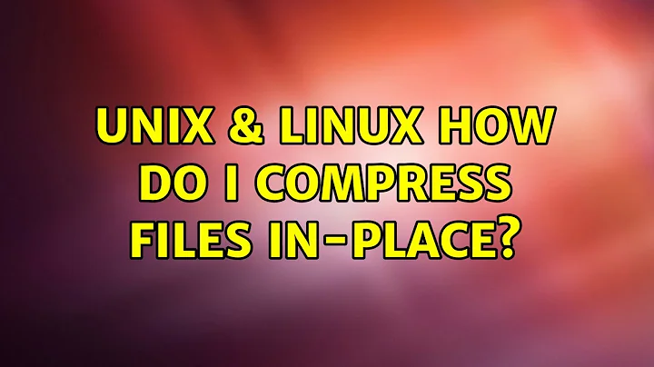 Unix & Linux: How do I compress files in-place? (4 Solutions!!)