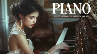 200 Greatest Beautiful Romantic Love Songs Ever  The Best Piano Piano Love Songs for You