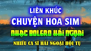 LK Chuyện Hoa Sim,Chuyện Giàn Thiên Lý Cực Hay - Nhạc Bolero Hải Ngoại Nhiều Ca Sĩ Hội Tụ Gây Nghiện