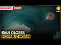 Breaking: Iran's Military Says It Has Closed Hormuz Strait Again | US-Iran War | WION