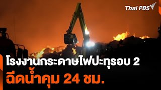 โรงงานกระดาษ ไฟปะทุรอบ 2 ฉีดน้ำคุม 24 ชม. | วันใหม่ไทยพีบีเอส | 2 พ.ค. 67