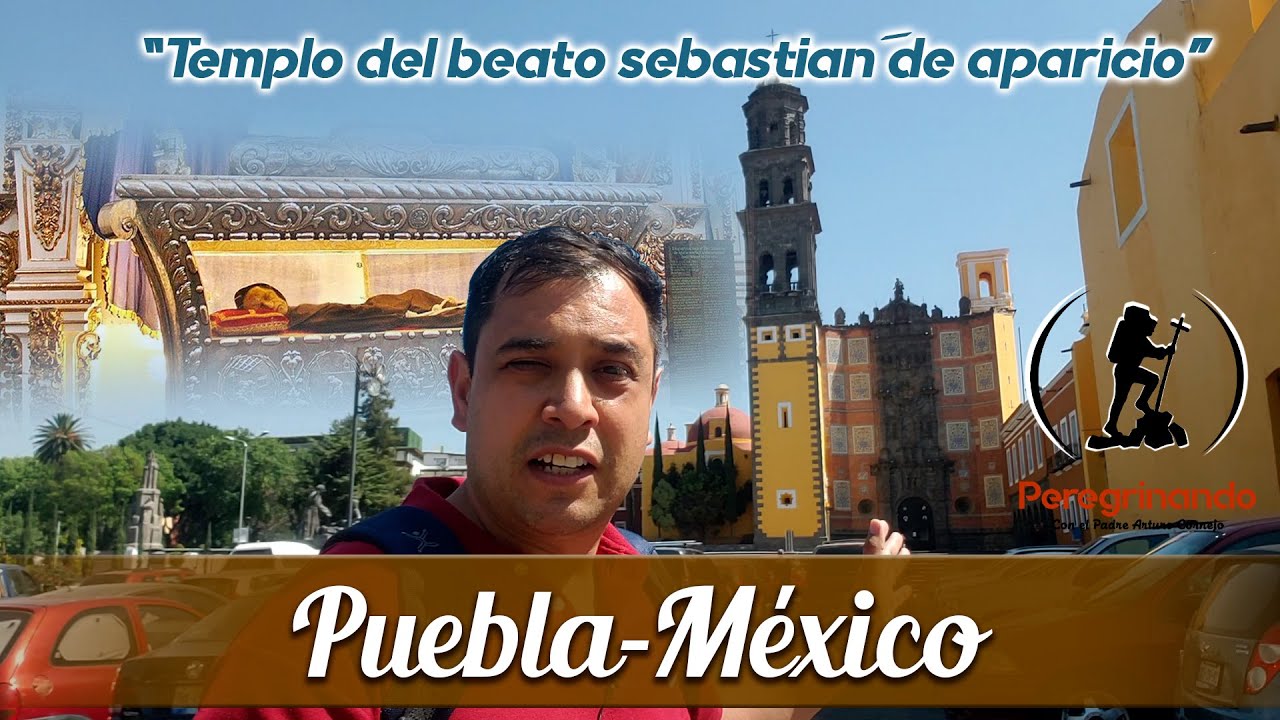 Templo del Beato Sebastián de Aparicio - Puebla - 📷 Peregrinando con el  Padre Arturo Cornejo - YouTube