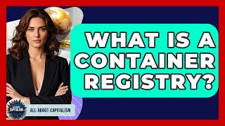 What Is A Container Registry? - All About Capitalism