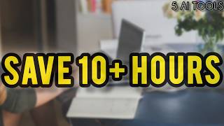 5 AI Tools That Will Save You 10 Hours Every Week.