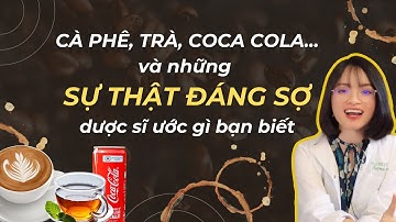 CÀ PHÊ, TRÀ, COCA COLA...những SỰ THẬT ĐÁNG SỢ dược sĩ ước gì bạn biết | DS. Hoàng Thúy | Thân an #3