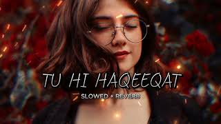 Tu Hi Haqeeqat (Slowed & Reverb) _ BY PRO_