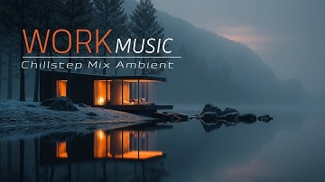 Chillstep Deep Work Music ~ Cozy Cabin Winter Study & Focus Productivity Mix
