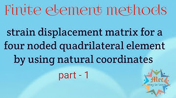 strain displacement matrix for a 4 noded quadrilateral element using natural coordinates ( part - 1)