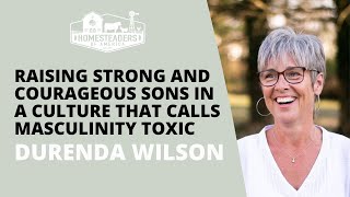 Raising Strong and Courageous Sons in a Culture that Calls Masculinity Toxic | Durenda Wilson by Homesteaders of America 1,219 views 1 month ago 45 minutes