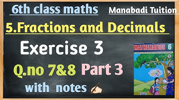 6th class Fractions  and decimals|Exercise 3  Q no 7&8 part 3|with notes|manabadi tuition|