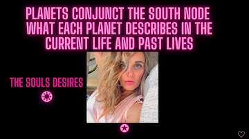 Planets conjunct the South Node ~ what each planet describes in the current life and past lives.