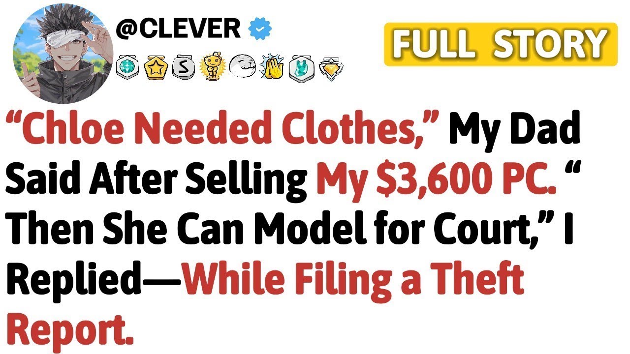 Chloe Needed Clothes,” My Dad Said After Selling My $3,600 PC  “Then She Can Model for Court,”