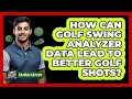 How Can Golf Swing Analyzer Data Lead To Better Golf Shots? - The Golf Xpert