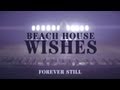 Beach House - Wishes - Forever Still
