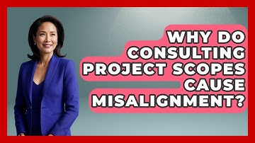 Why Do Consulting Project Scopes Cause Misalignment? - Consulting Career Hub