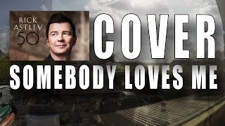 Somebody Loves Me (Rick Astley COVER)