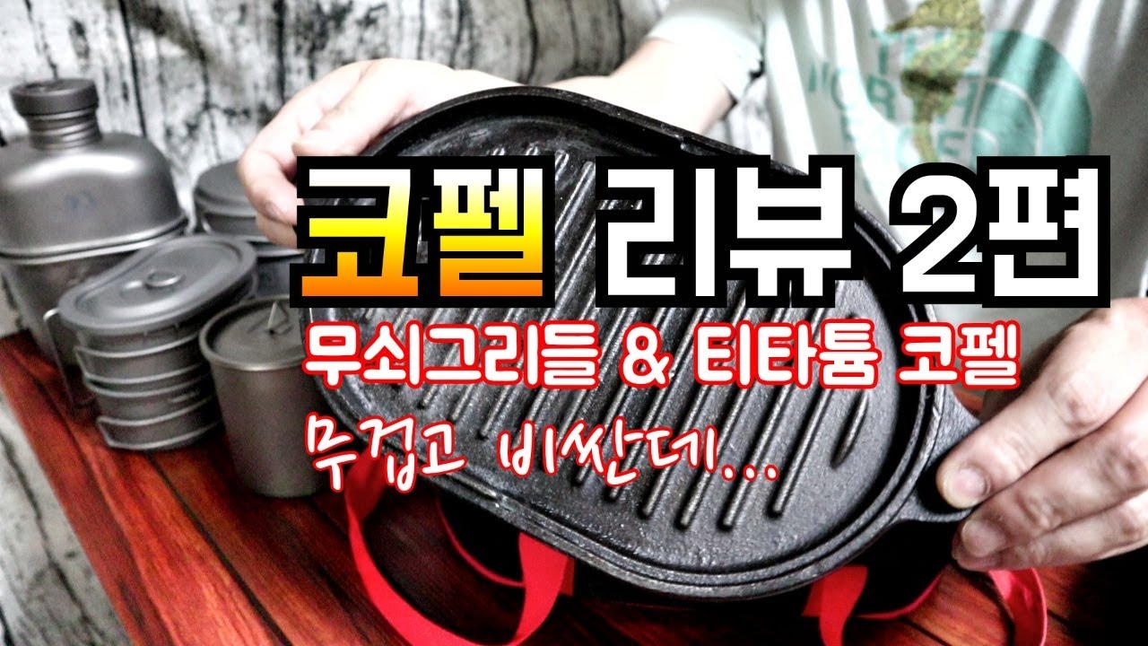 캠퍼들이 무겁고 비싼 무쇠그리들과 티타늄을 쓰는 이유/코펠소개 최종편 - YouTube