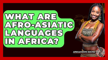 What Are Afro-Asiatic Languages In Africa? - African Roots And Routes