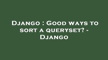 Django : Good ways to sort a queryset? - Django