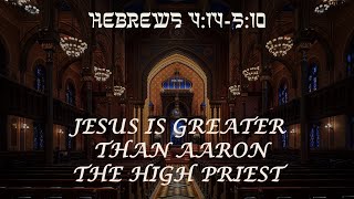 Jesus is Greater Than Aaron The High Priest   Hebrews 4:14-5:10   August 4, 2024