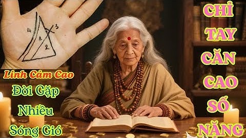 Chỉ Tay CĂN CAO SỐ NẶNG – Dấu Ấn Người Mang Mệnh Tu Hành Linh Cảm Cao, Đời Gặp Nhiều Sóng Gió.