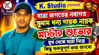 যাত্রা জগতের নবাগত সুনামধন্য গায়ক মাস্টার শুভোর মুখোমুখি | যাত্রানিয়ে গুরুত্বপূর্ণ কথা | K. Studio
