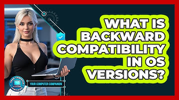 What Is Backward Compatibility In OS Versions? - Your Computer Companion