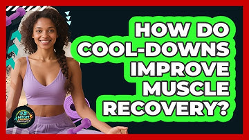 How Do Cool-Downs Improve Muscle Recovery?