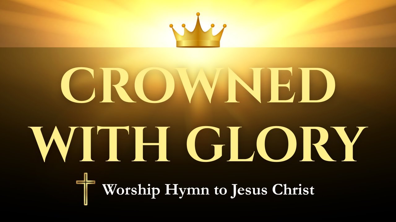 Crowned with Glory – Majestic Worship Hymn to Jesus Christ | Powerful ...