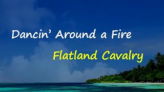 Flatland Cavalry - Dancin’ Around A Fire (Lyrics)