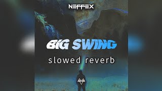 NEFFEX - BIG SWING 💡 | (SLOWED \u0026 REVERB) | FEEL THE REVERB.