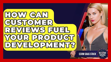 How Can Customer Reviews Fuel Your Product Development? - Ecom SaaS Stack