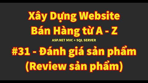 Bài 31 - Đánh giá sản phẩm (Review sản phẩm) | Xây dựng website bán hàng từ A đến Z | ASP.NET MVC
