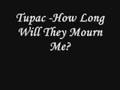 Tupac - How Long Will They Mourn Me? *Lyrics