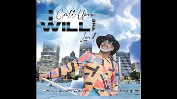 "I Will Call Upon The Lord"  (Official Video) - Dr. E. LaQuint Weaver II & The Hallelujah Singers