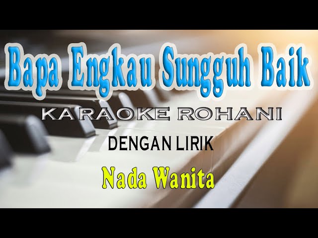 BAPA ENGKAU SUNGGUH BAIK [LAGU ROHANI] KRISTEN KARAOKE VOCAL WANITA C=DO class=