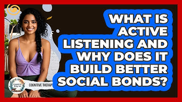 What Is Active Listening And Why Does It Build Better Social Bonds? - Cognitive Therapy Hub