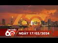 60S CHIEU 17/05/2024 HTV TIN TUC