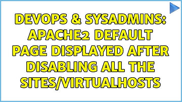 DevOps & SysAdmins: Apache2 default page displayed after disabling all the sites/VirtualHosts