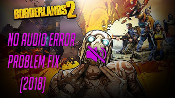 Borderlands 2 No Audio Problem 100% fix(2018 method)