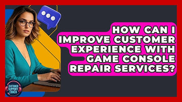 How Can I Improve Customer Experience With Game Console Repair Services? - Customer Support Coach