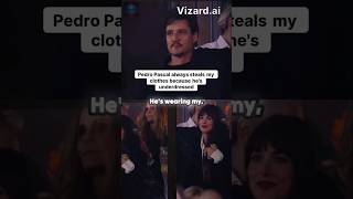 Pedro Pascal always steals my clothes because he's underdressed.