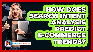 How Does Search Intent Analysis Predict E-commerce Trends? - SearchEnginesHub.com