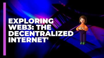 Exploring Web3: The Decentralized Internet